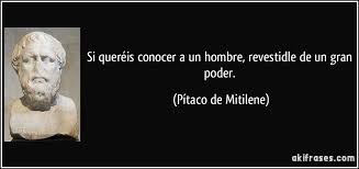 Si queréis conocer a un hombre, revestidle de un gran poder. (Pítaco de  Mitilene) | Frases populares, Imagenes para estados, Frases